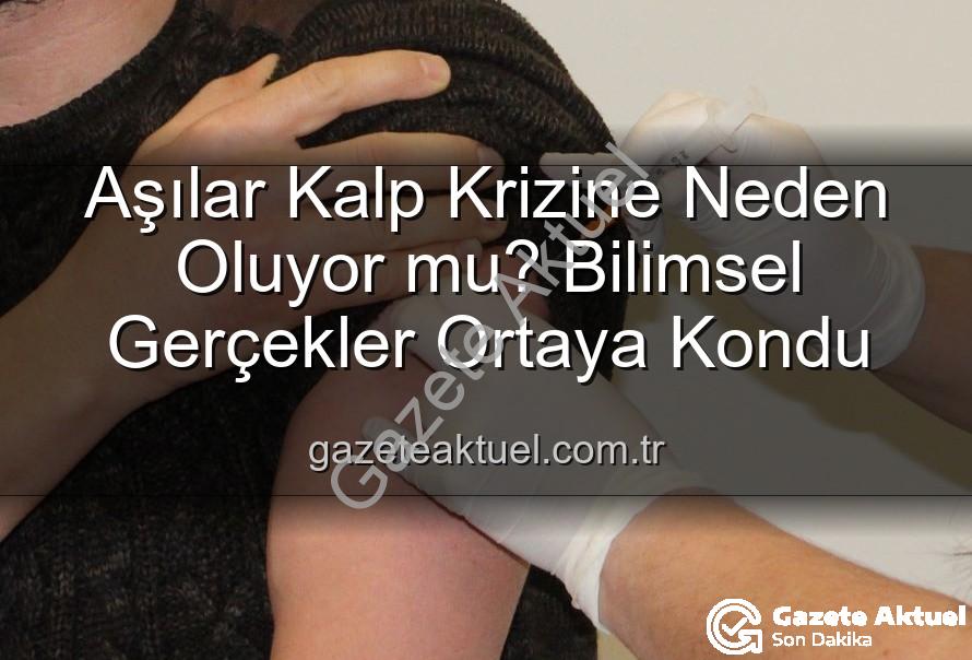 aşılar kalp krizi - Aşılar Kalp Krizine Neden Oluyor mu? Bilimsel Gerçekler Ortaya Kondu