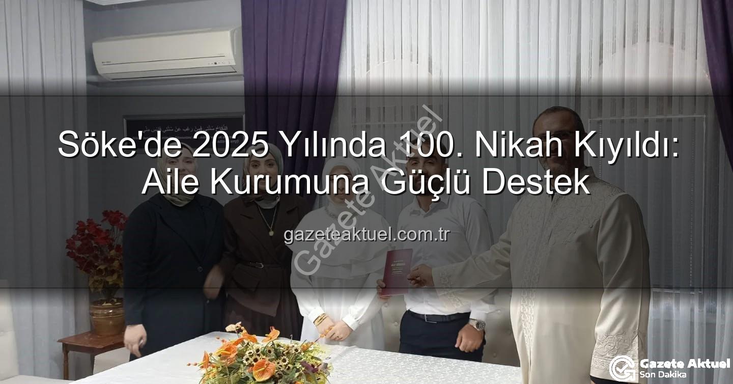 Söke Müftülüğü nikah - Söke'de 2025 Yılında 100. Nikah Kıyıldı: Aile Kurumuna Güçlü Destek