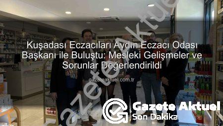 Kuşadası Eczacıları Aydın Eczacı Odası Başkanı ile Buluştu: Mesleki Gelişmeler ve Sorunlar Değerlendirildi