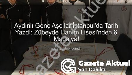 Aydınlı Genç Aşçılar İstanbul’da Tarih Yazdı: Zübeyde Hanım Lisesi’nden 6 Madalya!