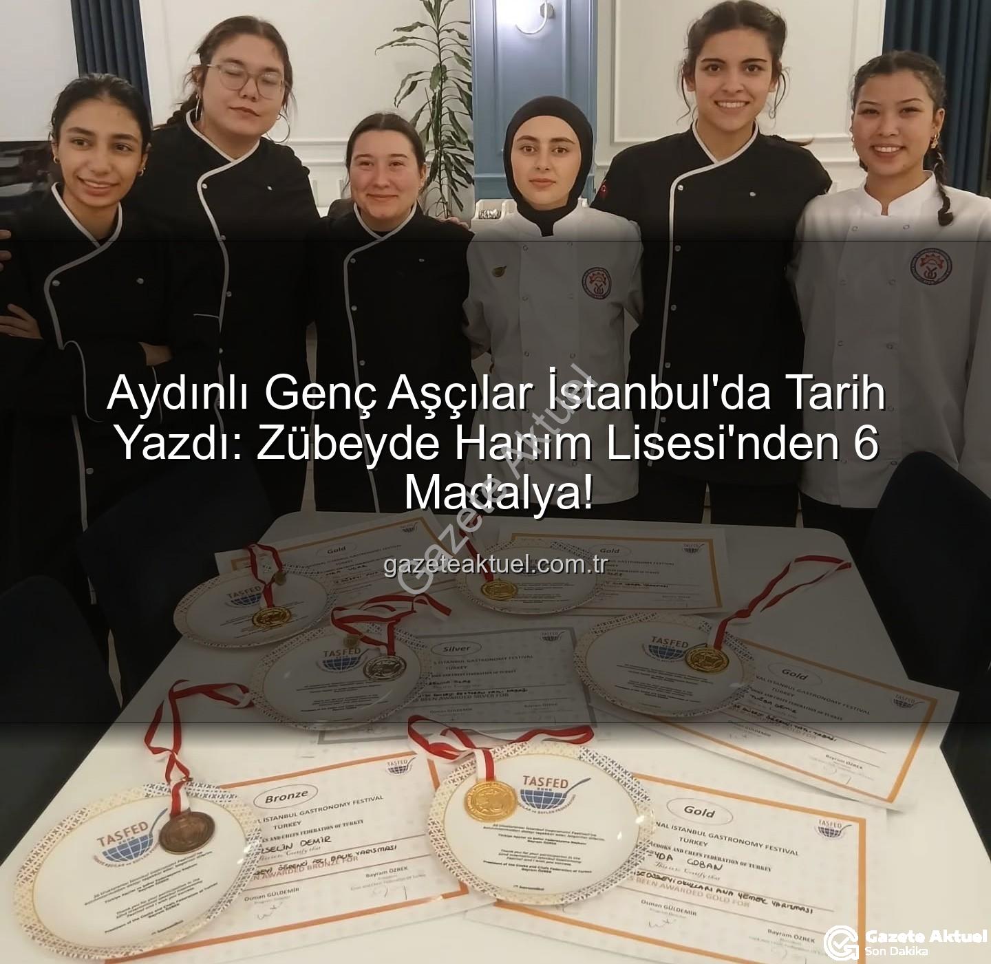 gastronomi festivali - Aydınlı Genç Aşçılar İstanbul'da Tarih Yazdı: Zübeyde Hanım Lisesi'nden 6 Madalya!