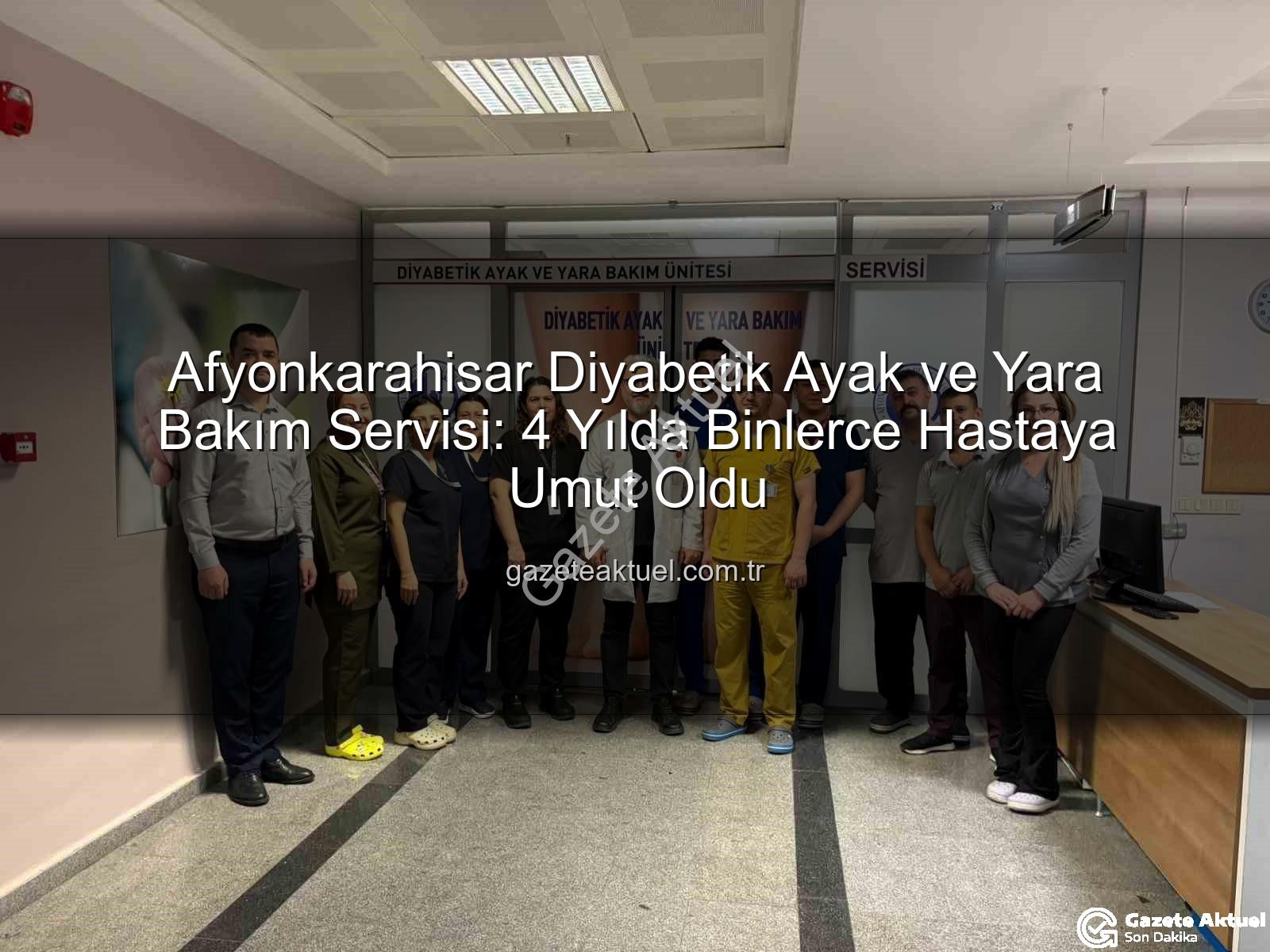 Diyabetik Ayak Yara Bakımı - Afyonkarahisar Diyabetik Ayak ve Yara Bakım Servisi: 4 Yılda Binlerce Hastaya Umut Oldu