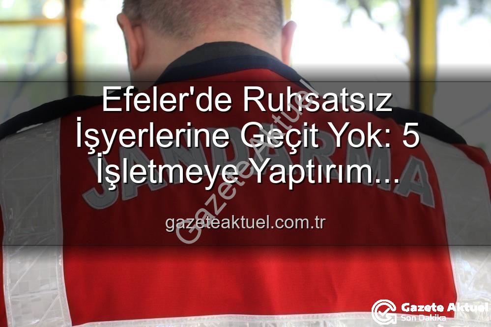 Efeler'de ruhsatsız işyerleri - Efeler'de Ruhsatsız İşyerlerine Geçit Yok: 5 İşletmeye Yaptırım Uygulandı!