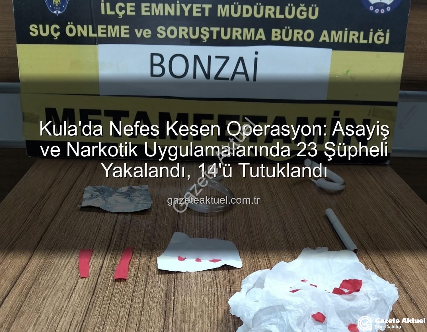 Kula asayiş narkotik - Kula'da Nefes Kesen Operasyon: Asayiş ve Narkotik Uygulamalarında 23 Şüpheli Yakalandı, 14'ü Tutuklandı