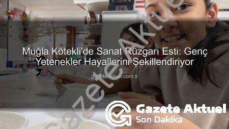 Muğla Kötekli’de Sanat Rüzgarı Esti: Genç Yetenekler Hayallerini Şekillendiriyor