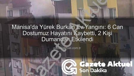 Manisa’da Yürek Burkan Ev Yangını: 6 Can Dostumuz Hayatını Kaybetti, 2 Kişi Dumandan Etkilendi
