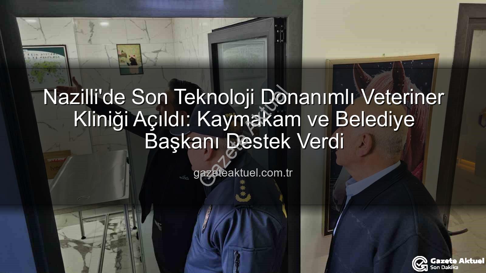 veteriner kliniği - Nazilli'de Son Teknoloji Donanımlı Veteriner Kliniği Açıldı: Kaymakam ve Belediye Başkanı Destek Verdi