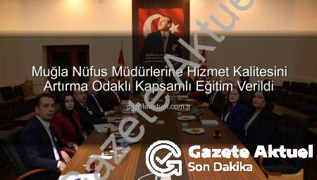Muğla Nüfus Müdürlerine Hizmet Kalitesini Artırma Odaklı Kapsamlı Eğitim Verildi