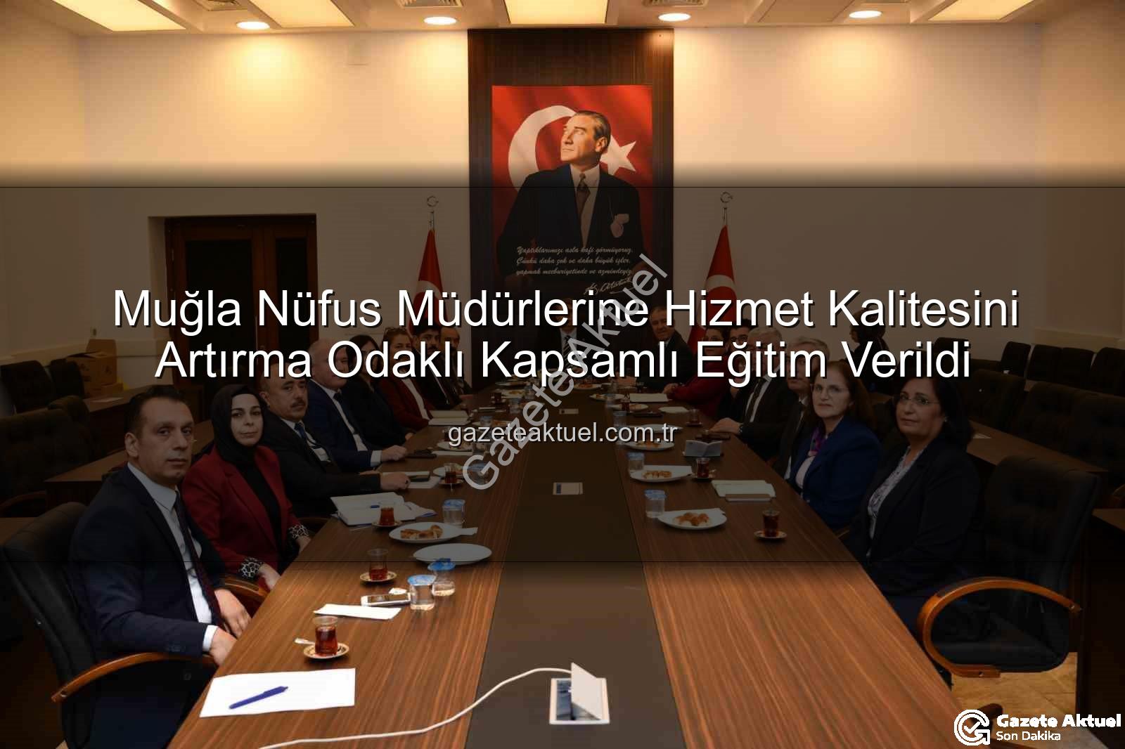 hizmet kalitesi - Muğla Nüfus Müdürlerine Hizmet Kalitesini Artırma Odaklı Kapsamlı Eğitim Verildi