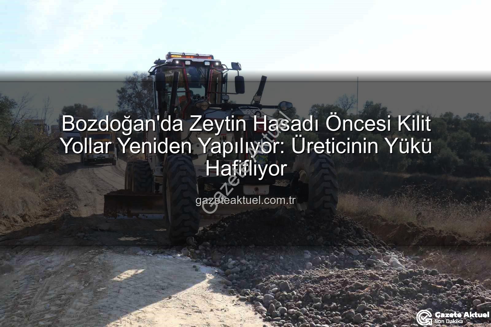 Bozdoğan yol çalışmaları - Bozdoğan'da Zeytin Hasadı Öncesi Kilit Yollar Yeniden Yapılıyor: Üreticinin Yükü Hafifliyor