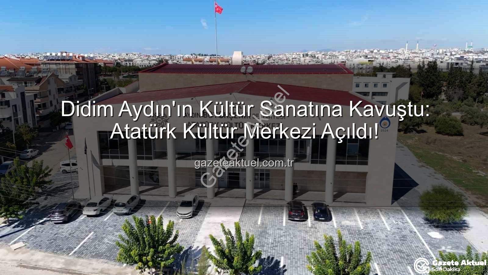 Didim Atatürk Kültür Merkezi - Didim Aydın'ın Kültür Sanatına Kavuştu: Atatürk Kültür Merkezi Açıldı!