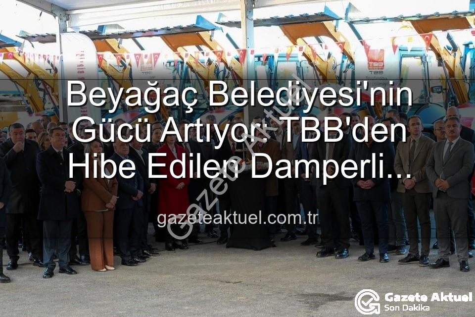 Beyağaç Belediyesi araç filosu - Beyağaç Belediyesi'nin Gücü Artıyor: TBB'den Hibe Edilen Damperli Kamyonet Filoya Katıldı