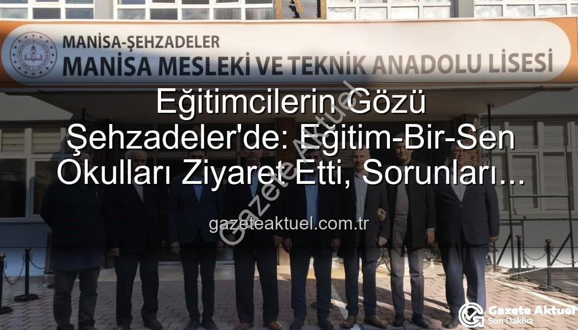 Eğitimcilerin sorunları - Eğitimcilerin Gözü Şehzadeler'de: Eğitim-Bir-Sen Okulları Ziyaret Etti, Sorunları Masaya Yatırıldı