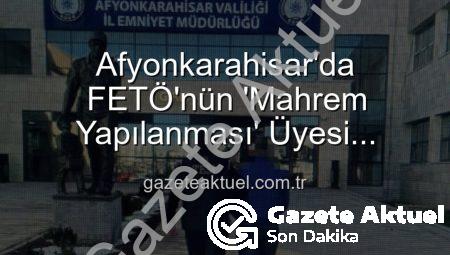 Afyonkarahisar’da FETÖ’nün ‘Mahrem Yapılanması’ Üyesi Yakalandı: 6 Yıl 3 Ay Hapis Cezası Kesildi