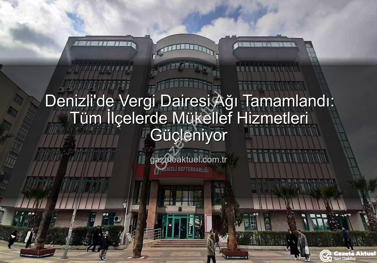 Denizli vergi dairesi - Denizli'de Vergi Dairesi Ağı Tamamlandı: Tüm İlçelerde Mükellef Hizmetleri Güçleniyor