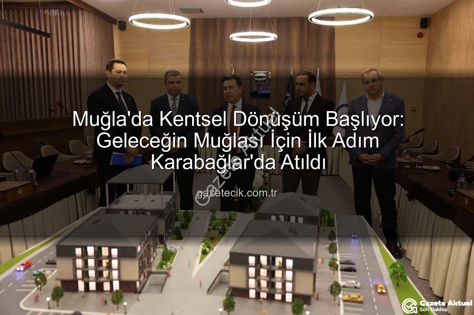 Muğla Kentsel Dönüşüm - Muğla'da Kentsel Dönüşüm Başlıyor: MUKAŞ'tan Geleceğin Muğlası İçin İlk Adım Karabağlar'da Atıldı