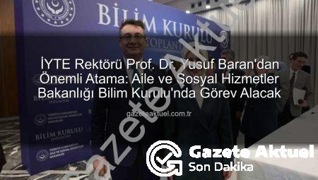 İYTE Rektörü Prof. Dr. Yusuf Baran’dan Önemli Atama: Aile ve Sosyal Hizmetler Bakanlığı Bilim Kurulu’nda Görev Alacak