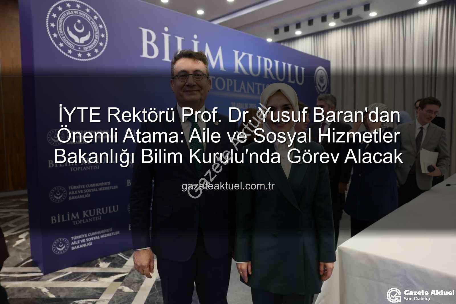 İYTE Rektörü Prof. Dr. Yusuf Baran'dan Önemli Atama: Aile ve Sosyal Hizmetler Bakanlığı Bilim Kurulu'nda Görev Alacak