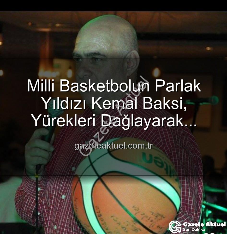 Kemal Baksi - Milli Basketbolun Parlak Yıldızı Kemal Baksi, Yürekleri Dağlayarak Veda Etti: Balkondan Düşme Anı ve Soruşturma Detayları
