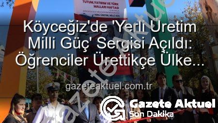 Köyceğiz’de ‘Yerli Üretim Milli Güç’ Sergisi Açıldı: Öğrenciler Ürettikçe Ülke Kazanıyor