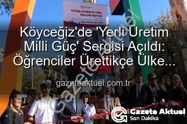 Yerli Üretim Milli Güç - Köyceğiz'de 'Yerli Üretim Milli Güç' Sergisi Açıldı: Öğrenciler Ürettikçe Ülke Kazanıyor