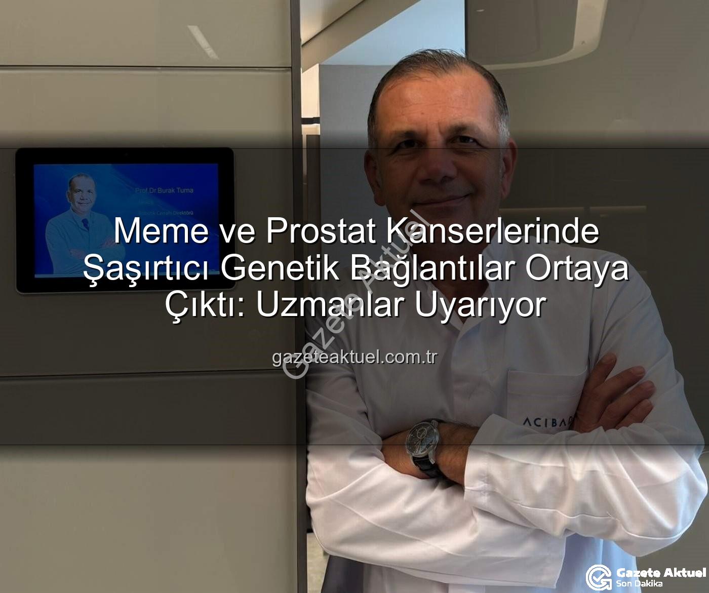 genetik ortaklıklar - Meme ve Prostat Kanserlerinde Şaşırtıcı Genetik Bağlantılar Ortaya Çıktı: Uzmanlar Uyarıyor