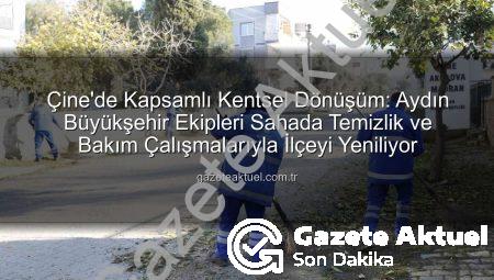 Çine’de Kapsamlı Kentsel Dönüşüm: Aydın Büyükşehir Ekipleri Sahada Temizlik ve Bakım Çalışmalarıyla İlçeyi Yeniliyor
