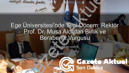 Ege Üniversitesi’nde Yeni Dönem: Rektör Prof. Dr. Musa Alcı’dan Birlik ve Beraberlik Vurgusu