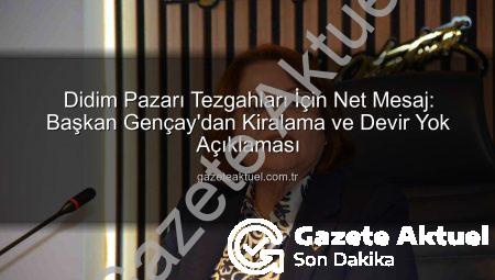 Didim Pazarı Tezgahları İçin Net Mesaj: Başkan Gençay’dan Kiralama ve Devir Yok Açıklaması