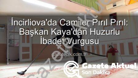 İncirliova’da Cami Temizliği Seferberliği: Başkan Kaya’dan ‘Huzurlu İbadet’ Vurgusu