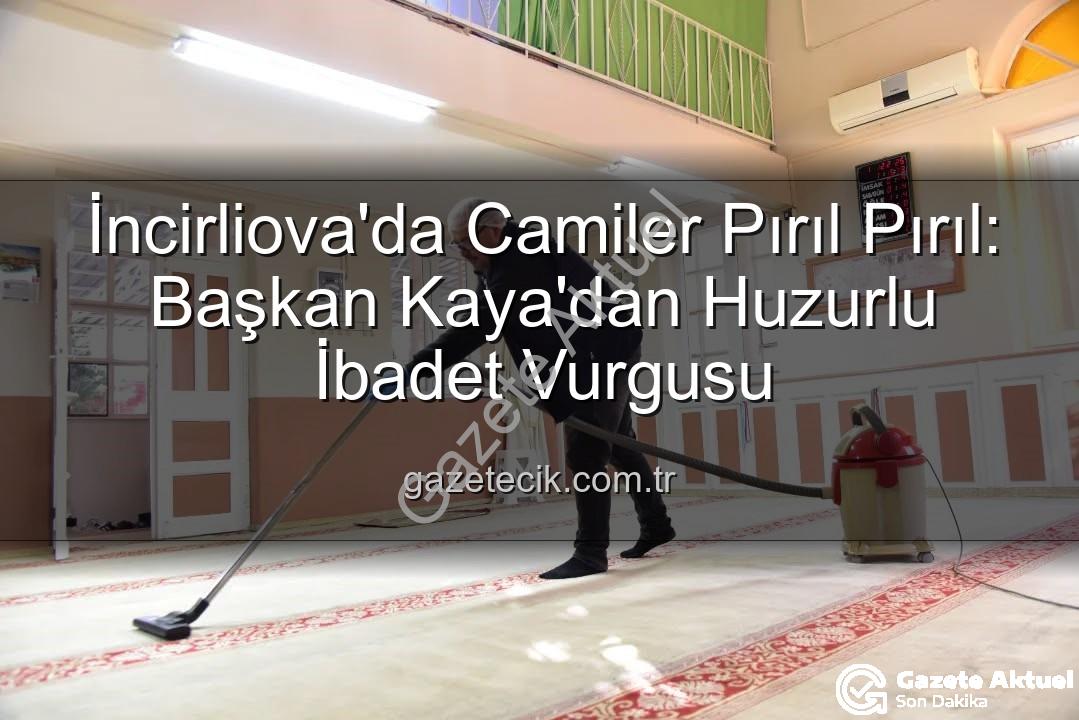 cami temizliği - İncirliova'da Cami Temizliği Seferberliği: Başkan Kaya'dan 'Huzurlu İbadet' Vurgusu
