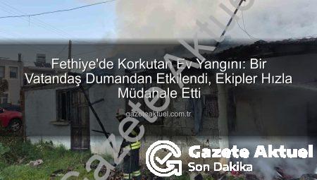 Fethiye’de Korkutan Ev Yangını: Bir Vatandaş Dumandan Etkilendi, Ekipler Hızla Müdahale Etti