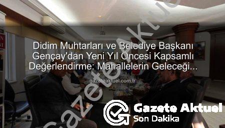 Didim Muhtarları ve Belediye Başkanı Gençay’dan Yeni Yıl Öncesi Kapsamlı Değerlendirme: Mahallelerin Geleceği Masadaydı