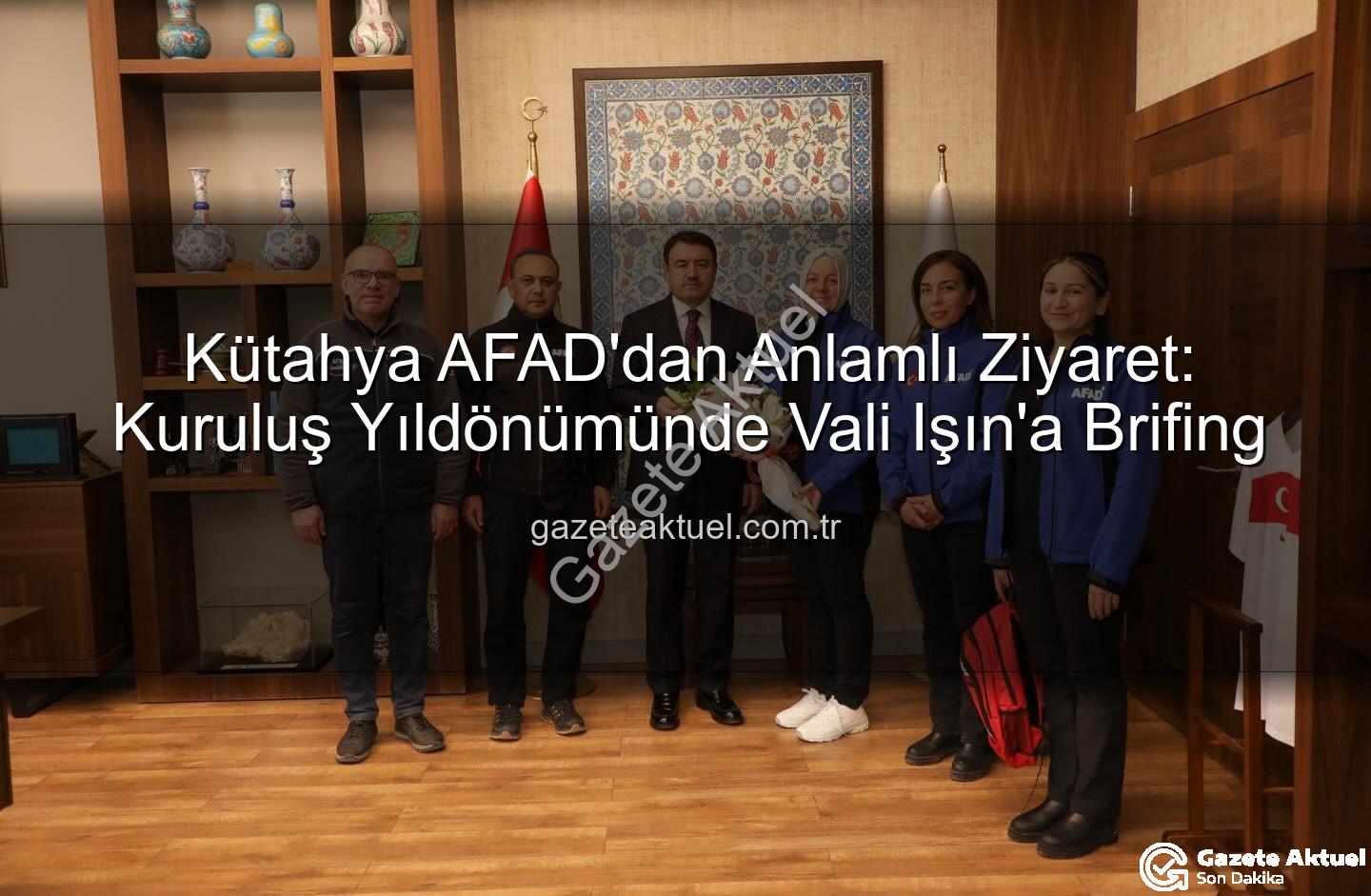 Kütahya AFAD - Kütahya AFAD'dan Anlamlı Ziyaret: Kuruluş Yıldönümünde Vali Işın'a Brifing