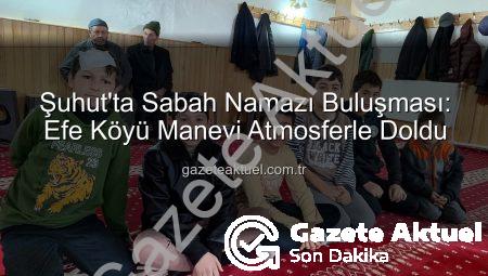 Şuhut’ta Sabah Namazı Buluşması: Efe Köyü Manevi Atmosferle Doldu