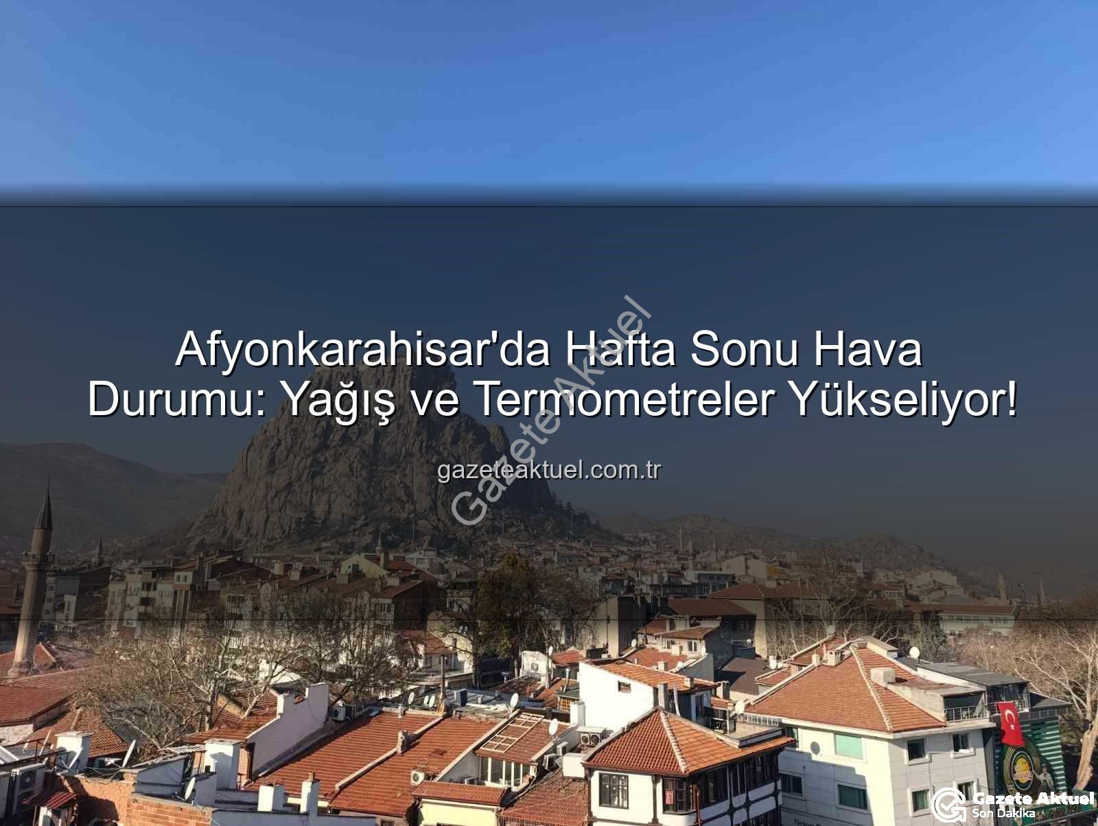 Afyonkarahisar hava durumu - Afyonkarahisar'da Hafta Sonu Hava Durumu: Yağış ve Termometreler Yükseliyor!