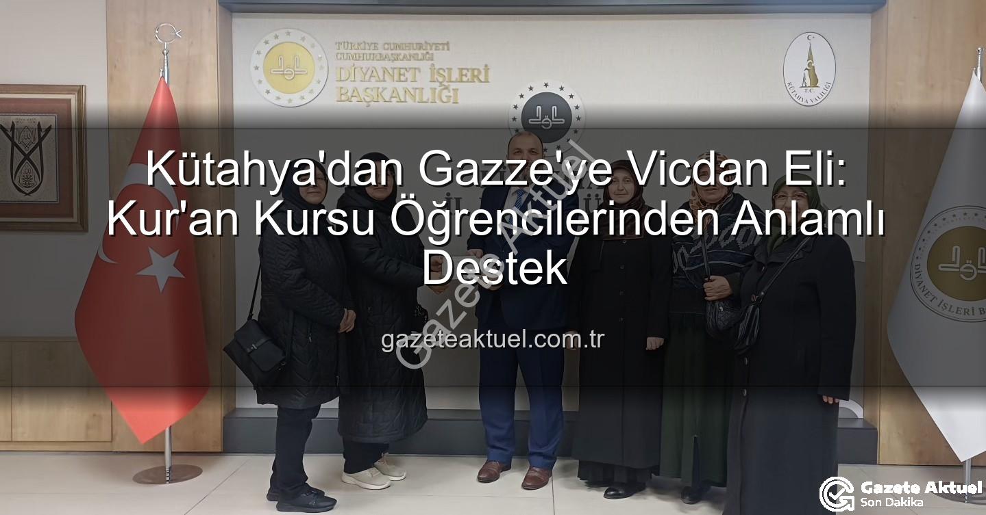 Kütahya Kur'an Kursu - Kütahya'dan Gazze'ye Vicdan Eli: Kur'an Kursu Öğrencilerinden Anlamlı Destek