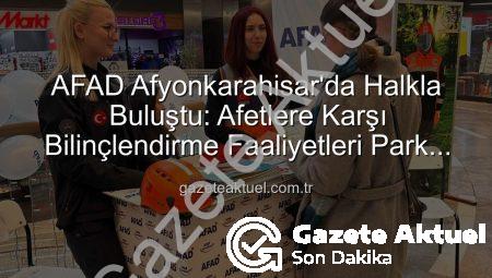 AFAD Afyonkarahisar’da Halkla Buluştu: Afetlere Karşı Bilinçlendirme Faaliyetleri Park Afyon’da Sergilendi