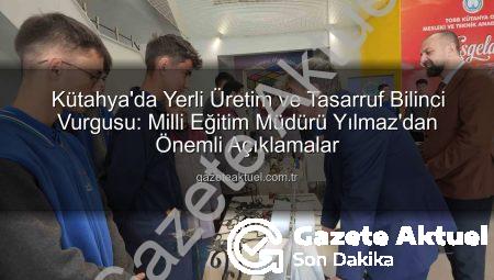 Kütahya’da Yerli Üretim ve Tasarruf Bilinci Vurgusu: Milli Eğitim Müdürü Yılmaz’dan Önemli Açıklamalar