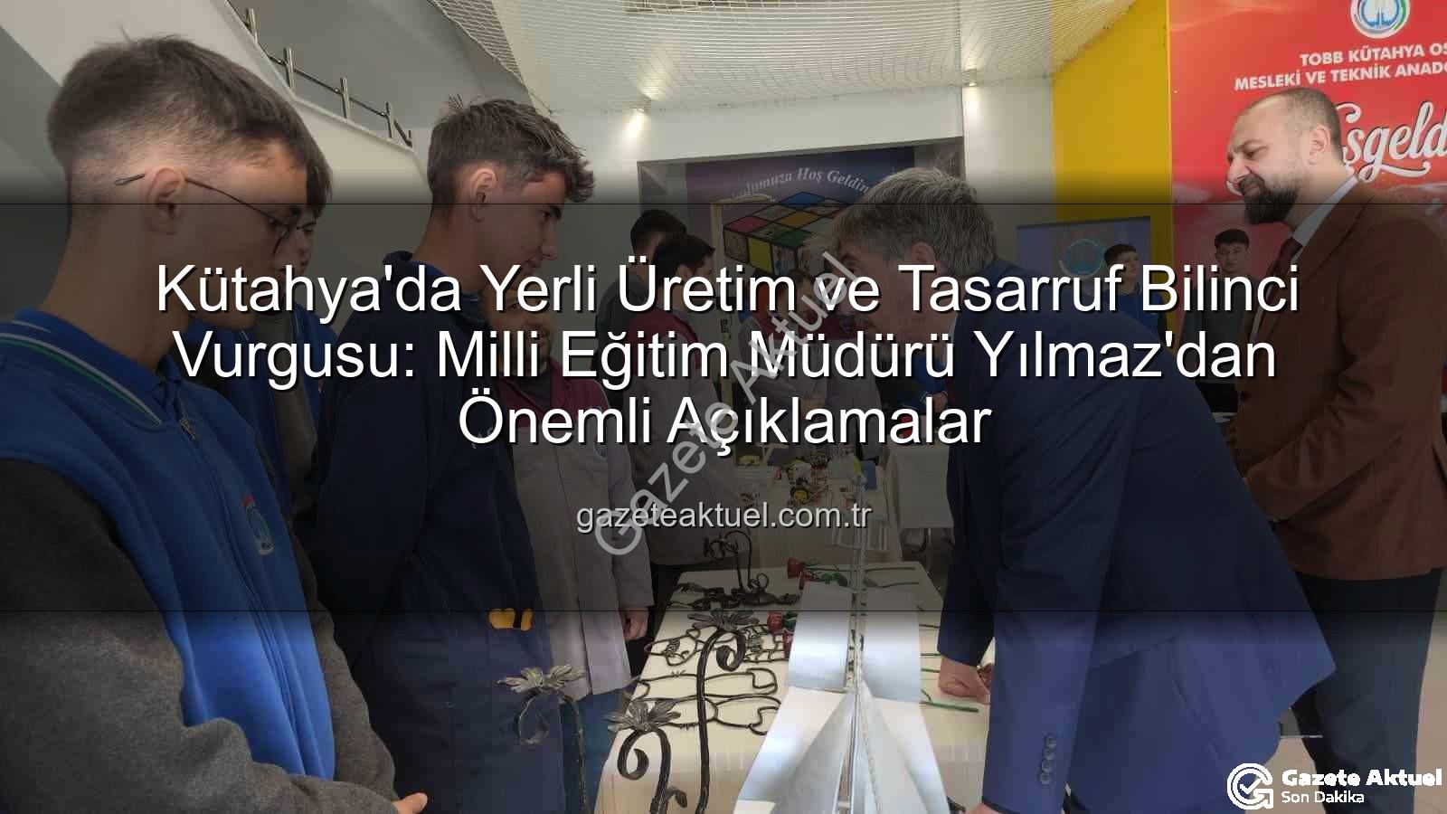 yerli üretim tasarruf bilinci - Kütahya'da Yerli Üretim ve Tasarruf Bilinci Vurgusu: Milli Eğitim Müdürü Yılmaz'dan Önemli Açıklamalar