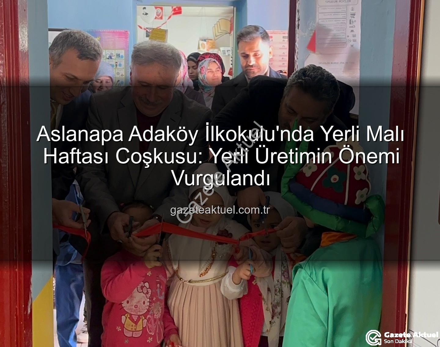 yerli malı haftası - Aslanapa Adaköy İlkokulu'nda Yerli Malı Haftası Coşkusu: Yerli Üretimin Önemi Vurgulandı