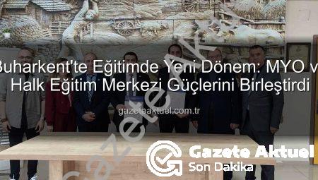 Buharkent’te Eğitimde Yeni Dönem: MYO ve Halk Eğitim Merkezi Güçlerini Birleştirdi