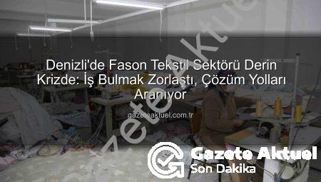 Denizli’de Fason Tekstil Sektörü Derin Krizde: İş Bulmak Zorlaştı, Çözüm Yolları Aranıyor