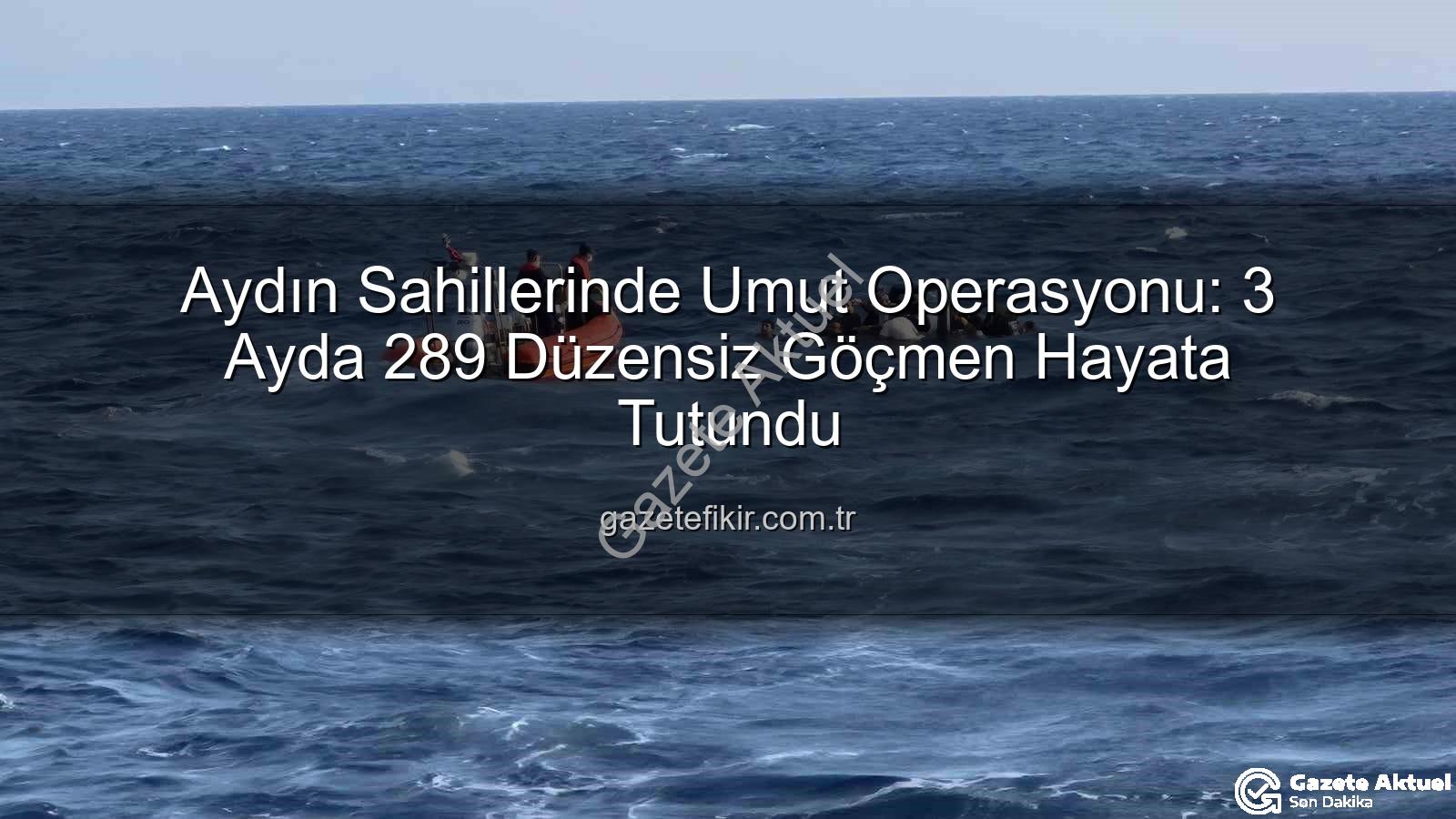 düzensiz göçmen - Aydın Sahillerinde Umut Operasyonu: 3 Ayda 289 Düzensiz Göçmen Yunan Zulmünden Kurtarıldı