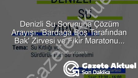Denizli Su Sorununa Çözüm Arayışı: ‘Bardağa Boş Tarafından Bak’ Zirvesi ve Fikir Maratonu Başlıyor!