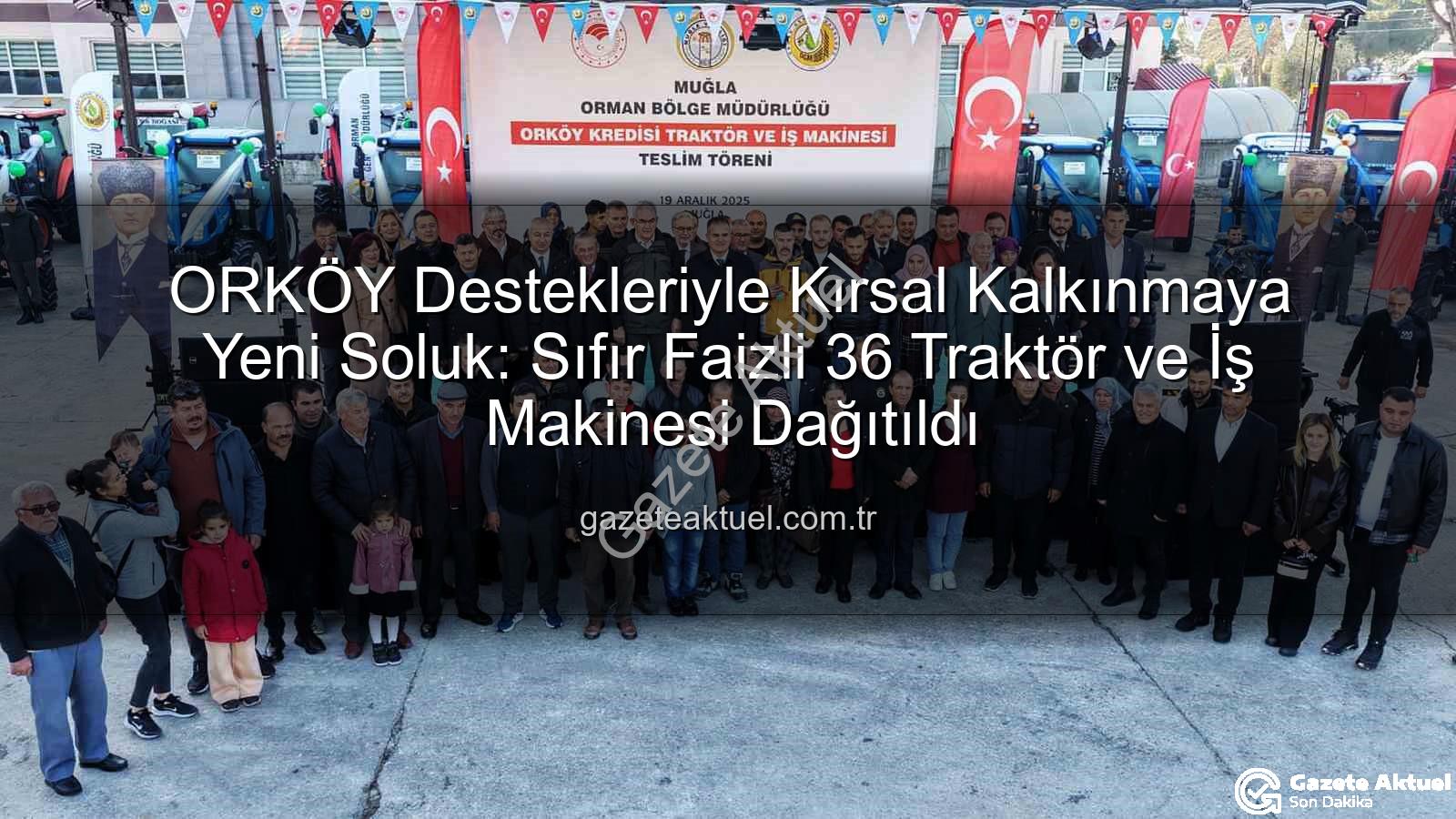 ORKÖY Destekleriyle Kırsal Kalkınmaya Yeni Soluk: Sıfır Faizli 36 Traktör ve İş Makinesi Dağıtıldı
