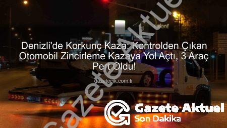 Denizli’de Zincirleme Kaza: Kontrolden Çıkan Otomobil 2 Araca Daha Çarptı, Olay Yerine Polis Sevk Edildi!