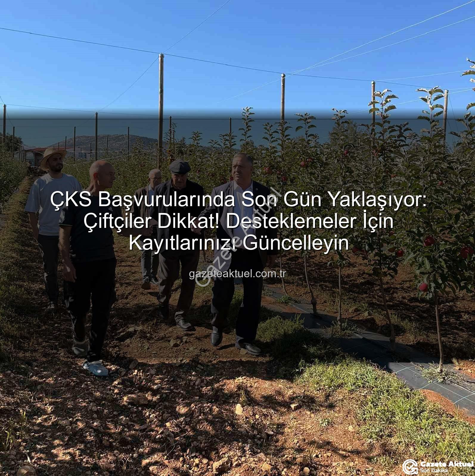 ÇKS başvuruları - ÇKS Başvurularında Son Gün Yaklaşıyor: Çiftçiler Dikkat! Desteklemeler İçin Kayıtlarınızı Güncelleyin