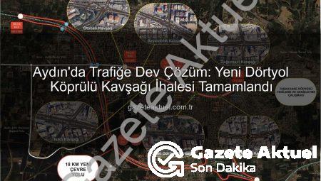 Aydın’da Trafiğe Dev Çözüm: Yeni Dörtyol Köprülü Kavşağı İhalesi Tamamlandı