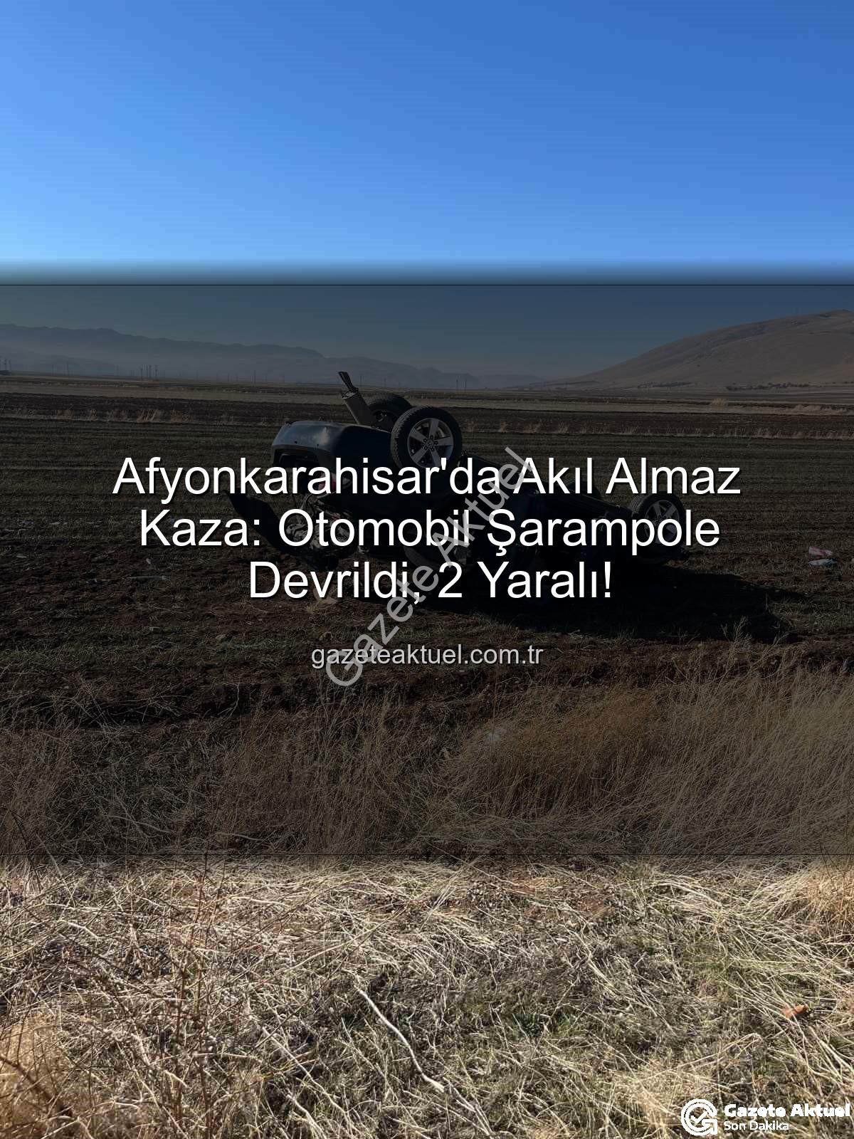 Afyonkarahisar trafik kazası - Afyonkarahisar'da Akıl Almaz Kaza: Otomobil Şarampole Devrildi, 2 Yaralı!